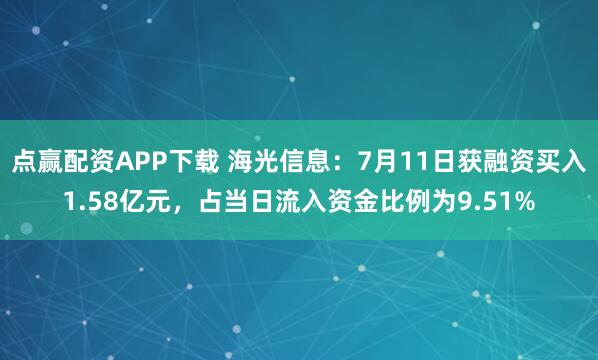 点赢配资APP下载 海光信息：7月11日获融资买入1.58亿元，占当日流入资金比例为9.51%